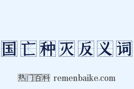 国亡种灭反义词是什么意思的图片